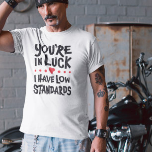 Camiseta Tienes suerte, tengo bajos estándares