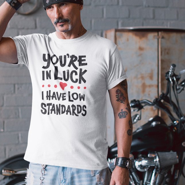 Camiseta Tienes suerte, tengo bajos estándares (Subido por el creador)