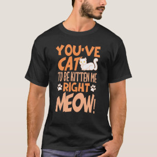 Camiseta Tienes un gato para ser gatito, miau Cat kitten