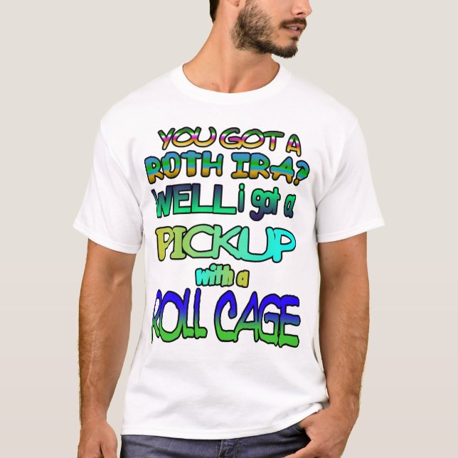 Camiseta ¿Tienes un IRA Roth? ¡Bueno, tengo una camioneta! (Anverso)