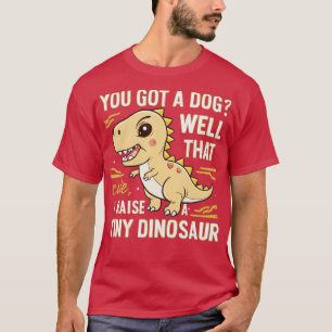 Camiseta tienes un perro bien, eso es lindo... crio un dino