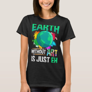 Camiseta Tierra Sin Arte Es Solo Eh Artista Divertido Pinto