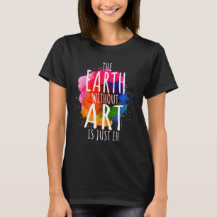 Camiseta Tierra Sin Arte Es Solo Eh Pintura Artista Castigo