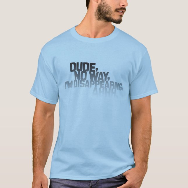 Camiseta Tipo, ninguna manera, estoy desapareciendo, ahhh. (Anverso)