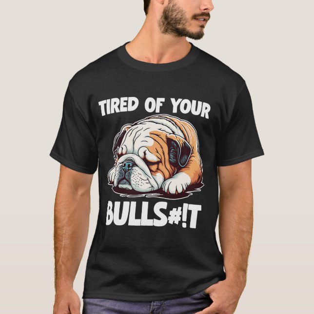 Camiseta Tired Of Your Bull  English Bulldog Dog (Anverso)