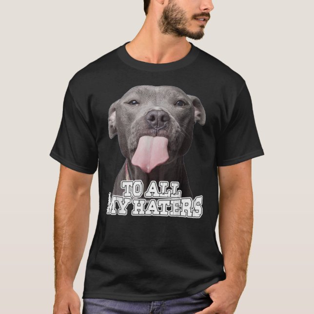 Camiseta To All My Haters Pitbull Dog    (Anverso)