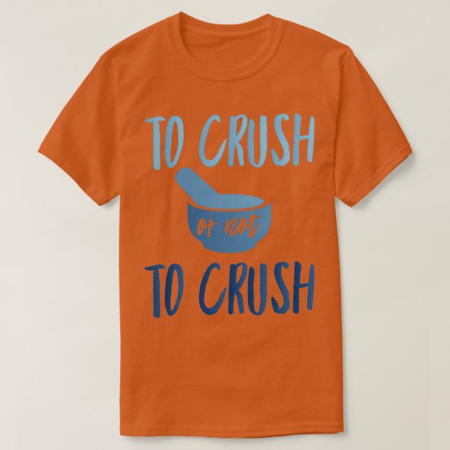 Camiseta To crush or not to crush pharmacist question 1 (Diseño del anverso)