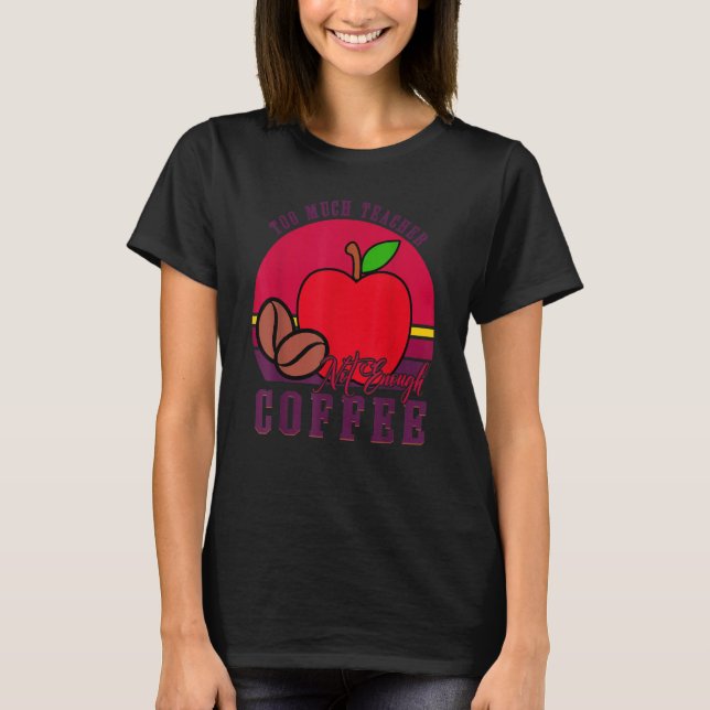 Camiseta To Much Teacher Not Enough Coffee  Teacher 1 (Anverso)