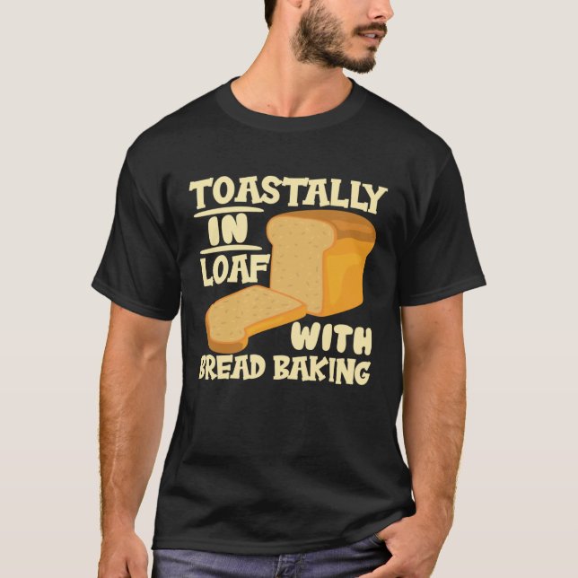 Camiseta Toastally In Loaf With Bread Baking Enthusiast (Anverso)