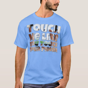 Camiseta Tócame como toques tu teléfono