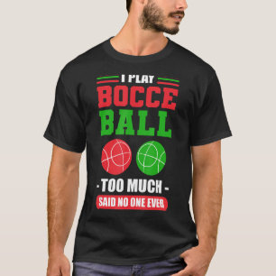 Camiseta Toco Bocce Ball Demasiado Dijo Que Nunca Nadie.