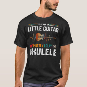 Camiseta Toco Un Poco De Guitarra Pero Principalmente Ukule