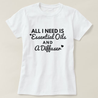 Camiseta Toda lo que necesito es aceites esenciales y una