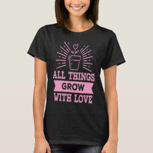 Camiseta Todas las cosas crecen con amor Jardinería Amor Am