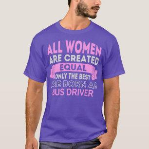Camiseta Todas Las Mujeres Son Creadas Iguales Sólo Nacen L