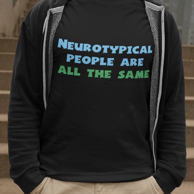 Camiseta Todas las personas neurotípicas son iguales (Subido por el creador)