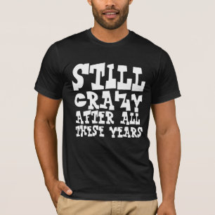 CAMISETA TODAVÍA ESTÁ LOCO DESPUÉS DE TODOS ESTOS AÑOS DE L