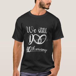 Camiseta Todavía Hacemos 40 años Pareja 40 Boda Anniversa
