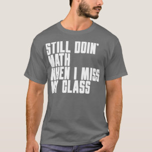 Camiseta Todavía hago matemáticas cuando extraño mi clase
