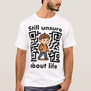 Camiseta “Todavía inseguro sobre la vida.”
