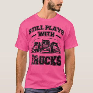 Camiseta Todavía juega con camiones Conductor de camión sem