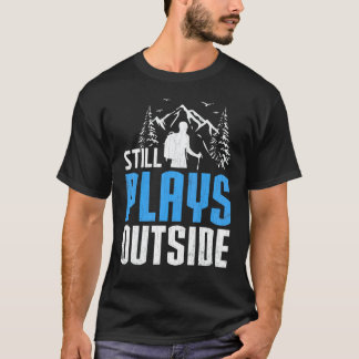Camiseta Todavía Juega Fuera  Senderista Viaje de Caminata 