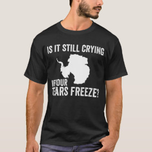 Camiseta ¿Todavía Lloran Si Tus Lágrimas Congelan La Antárt