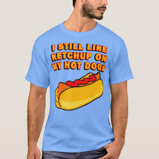 Camiseta Todavía Me Gusta El Ketchup En Mis Perros Caliente