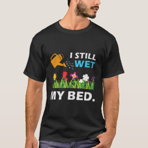 Camiseta Todavía Me Hago Pipi En La Cama Jardinería Flores 