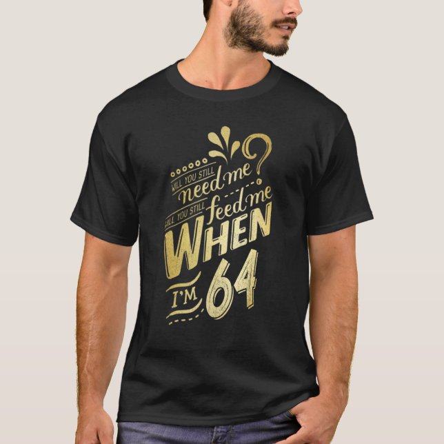 Camiseta ¿Todavía Me Necesitarás Cuando Cumple 64 Años Por  (Anverso)