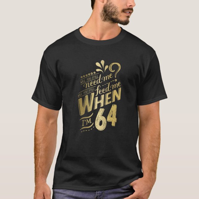 Camiseta ¿Todavía Me Necesitarás Cuando Cumple 64 Años Por  (Anverso)