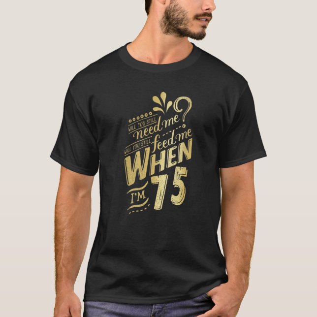 Camiseta ¿Todavía Me Necesitarás Cuando Cumple 75 Años Por  (Anverso)