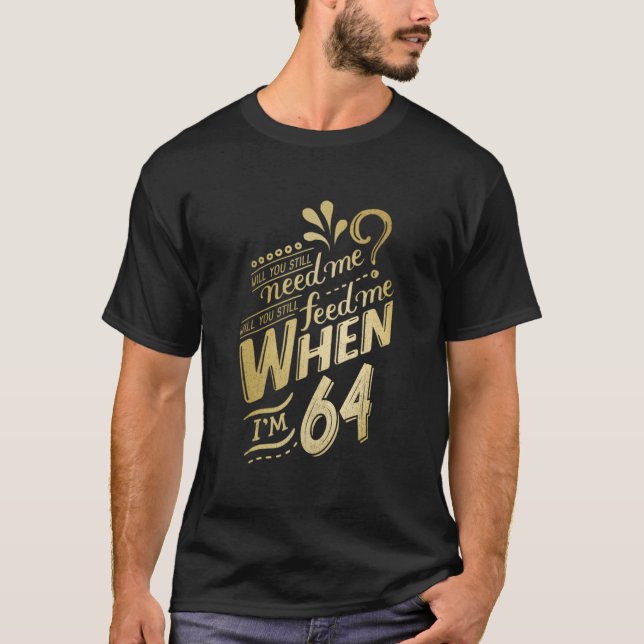 Camiseta ¿Todavía Me Necesitarás Cuando Tenga 64 Años Por A (Anverso)