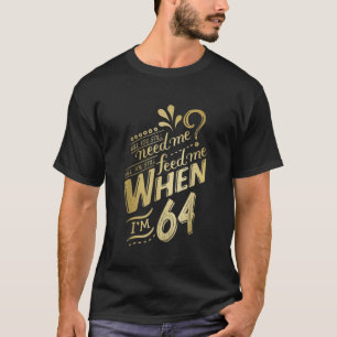 Camiseta ¿Todavía me necesitas cuando cumpla 64 años para W