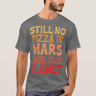 Camiseta Todavía No Hay Pizza En Marte Salvar Este Planeta 