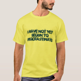 CAMISETA ¡TODAVÍA NO HE COMENZADO A PROCRASTINAR!