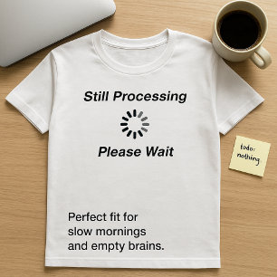 Camiseta Todavía Procesando... Por Favor Espere Camiseta.