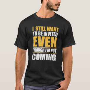Camiseta Todavía quiero ser invitado aunque no voy