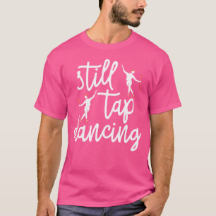 Camiseta Todavía Tap Dancing Tap Dancer Danza Vida Jazz