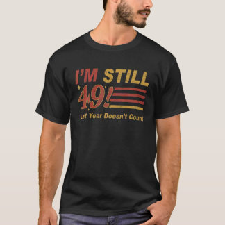 Camiseta Todavía tengo 49 años y el año pasado no cuenta co