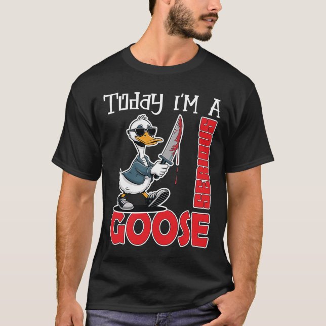 Camiseta Today Im A Serious Goose Silly Goose Cute T-Shirt (Anverso)