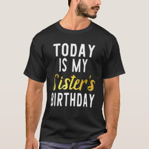 Camiseta Today Is My Sister's Birthday Happy Birthday Great