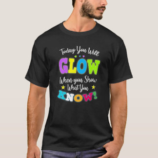 Camiseta Today You Will Glow When You Show What You Know fo