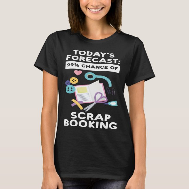 Camiseta today's forecast 99 chance of scrapbooking scrapbo (Anverso)