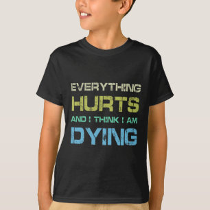Camiseta Todo duele y creo que me estoy muriendo.
