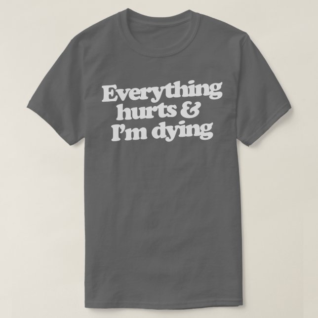 Camiseta Todo duele y estoy muriendo. (Diseño del anverso)