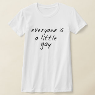 CAMISETA ¡TODO EL MUNDO ES UN POCO GAY!