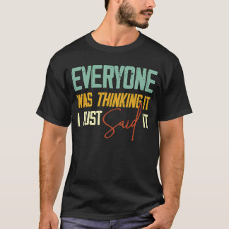 Camiseta Todo El Mundo Estaba Pensando Que Lo Acabo De Deci