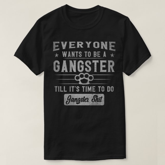 Camiseta todo el mundo quiere ser un gángster hasta que sea (Diseño del anverso)