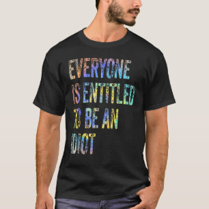 Camiseta Todo El Mundo Tiene Derecho A Ser Un Idiota Sarcás